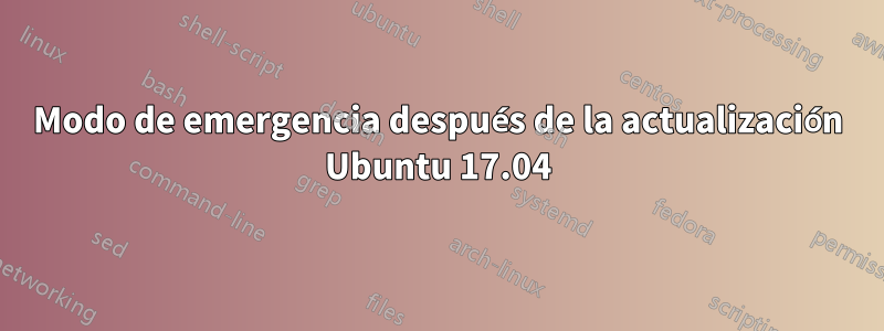 Modo de emergencia después de la actualización Ubuntu 17.04