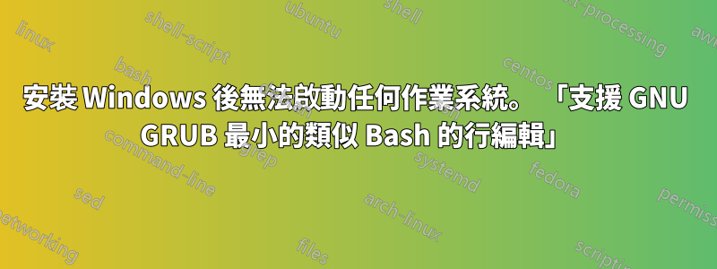 安裝 Windows 後無法啟動任何作業系統。 「支援 GNU GRUB 最小的類似 Bash 的行編輯」