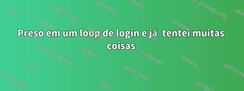 Preso em um loop de login e já tentei muitas coisas