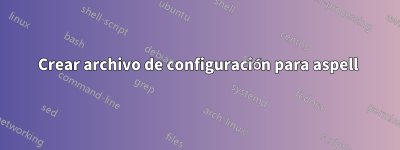 Crear archivo de configuración para aspell