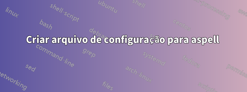 Criar arquivo de configuração para aspell