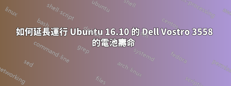 如何延長運行 Ubuntu 16.10 的 Dell Vostro 3558 的電池壽命 