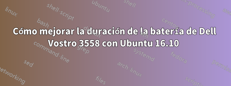 Cómo mejorar la duración de la batería de Dell Vostro 3558 con Ubuntu 16.10 