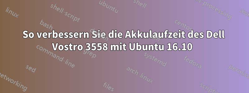 So verbessern Sie die Akkulaufzeit des Dell Vostro 3558 mit Ubuntu 16.10 