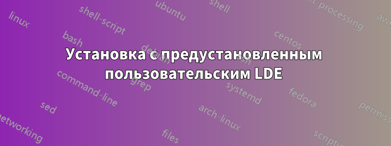 Установка с предустановленным пользовательским LDE