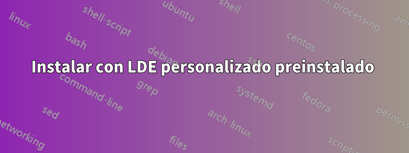 Instalar con LDE personalizado preinstalado