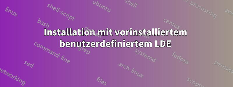 Installation mit vorinstalliertem benutzerdefiniertem LDE