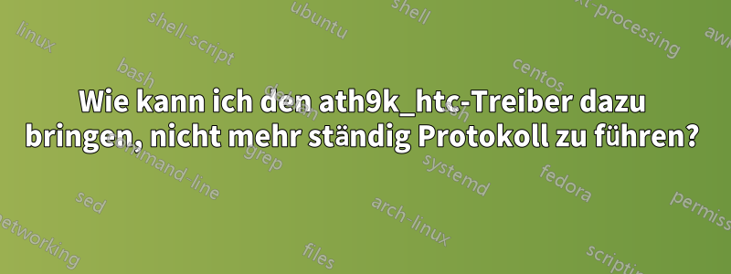 Wie kann ich den ath9k_htc-Treiber dazu bringen, nicht mehr ständig Protokoll zu führen?