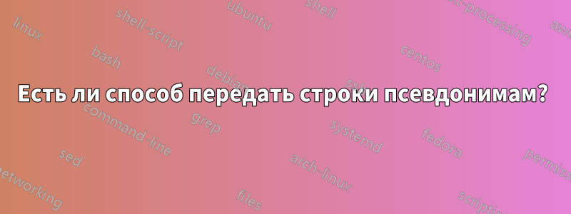 Есть ли способ передать строки псевдонимам?