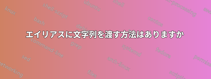 エイリアスに文字列を渡す方法はありますか