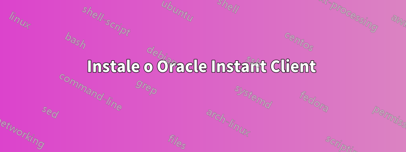 Instale o Oracle Instant Client