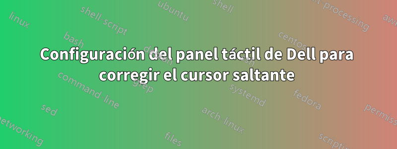 Configuración del panel táctil de Dell para corregir el cursor saltante