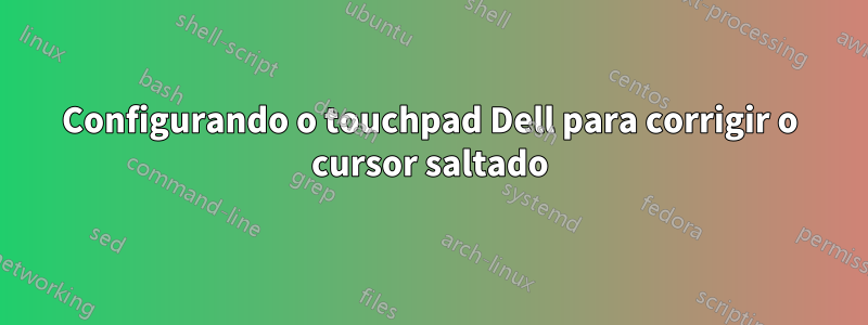 Configurando o touchpad Dell para corrigir o cursor saltado