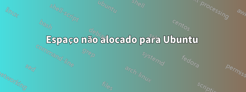 Espaço não alocado para Ubuntu