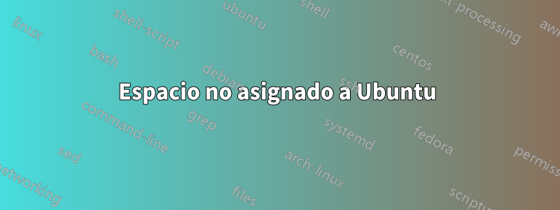 Espacio no asignado a Ubuntu