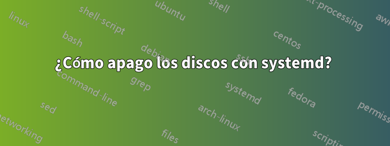 ¿Cómo apago los discos con systemd?