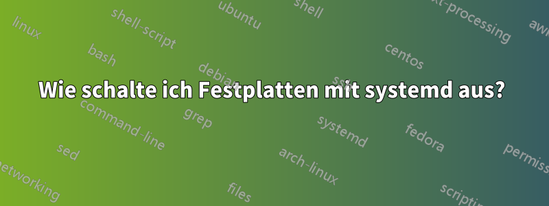 Wie schalte ich Festplatten mit systemd aus?