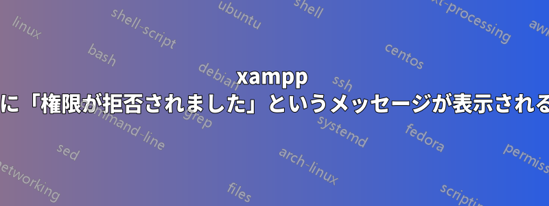 xampp のインストール中に「権限が拒否されました」というメッセージが表示されるのはなぜですか?