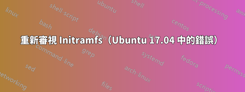 重新審視 Initramfs（Ubuntu 17.04 中的錯誤）