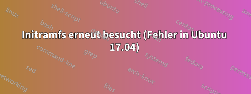 Initramfs erneut besucht (Fehler in Ubuntu 17.04)