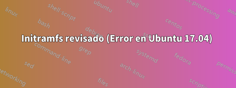 Initramfs revisado (Error en Ubuntu 17.04)