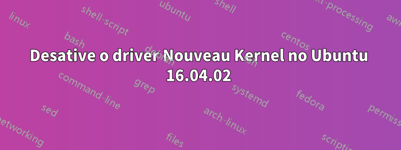 Desative o driver Nouveau Kernel no Ubuntu 16.04.02