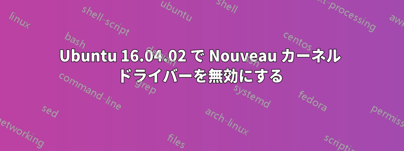 Ubuntu 16.04.02 で Nouveau カーネル ドライバーを無効にする