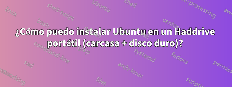 ¿Cómo puedo instalar Ubuntu en un Haddrive portátil (carcasa + disco duro)?