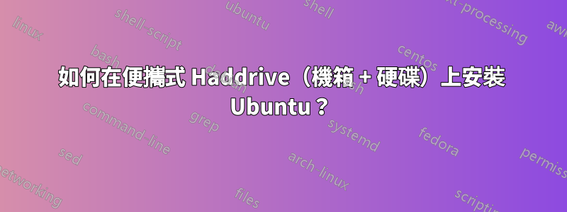 如何在便攜式 Haddrive（機箱 + 硬碟）上安裝 Ubuntu？