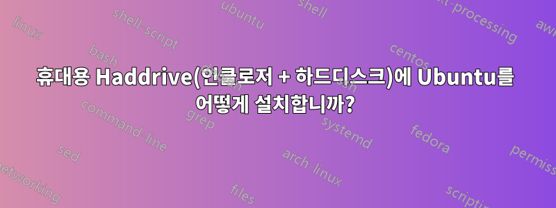 휴대용 Haddrive(인클로저 + 하드디스크)에 Ubuntu를 어떻게 설치합니까?