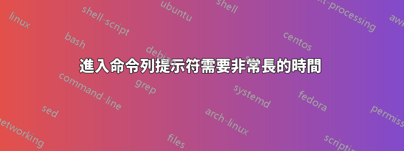 進入命令列提示符需要非常長的時間