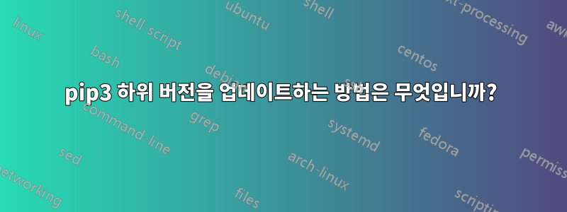 pip3 하위 버전을 업데이트하는 방법은 무엇입니까?