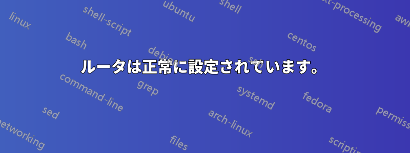 ルータは正常に設定されています。