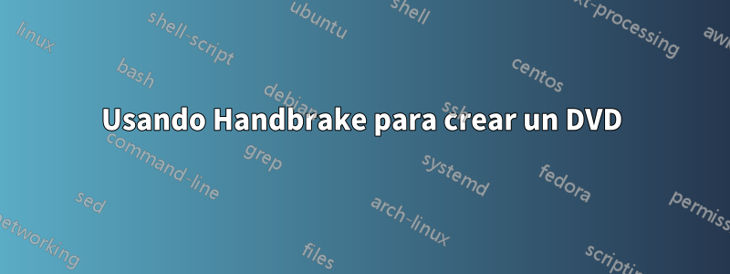 Usando Handbrake para crear un DVD