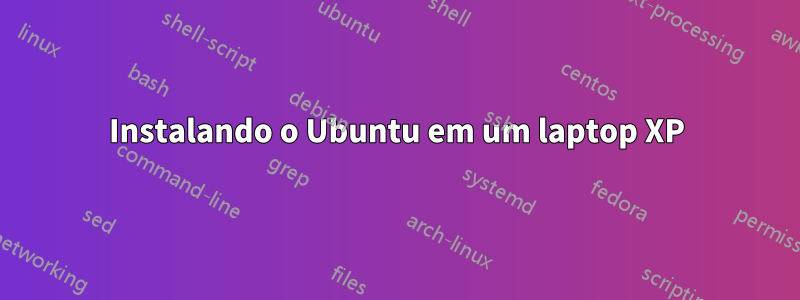 Instalando o Ubuntu em um laptop XP