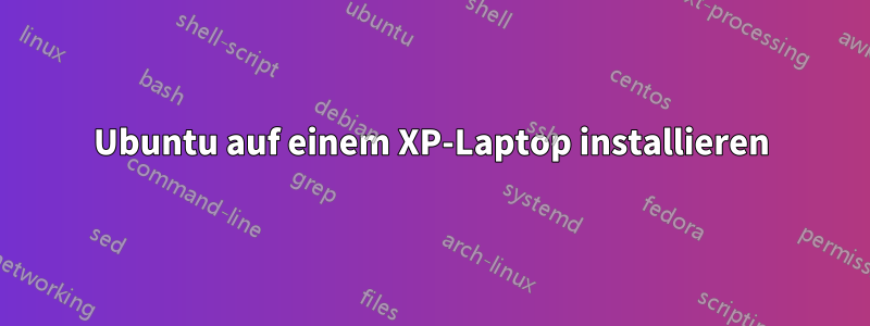 Ubuntu auf einem XP-Laptop installieren