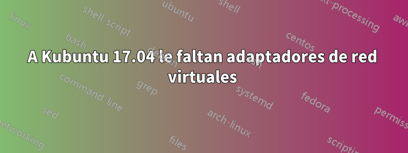 A Kubuntu 17.04 le faltan adaptadores de red virtuales