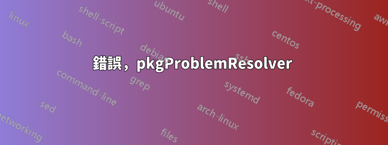 錯誤，pkgProblemResolver