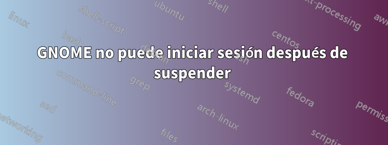 GNOME no puede iniciar sesión después de suspender