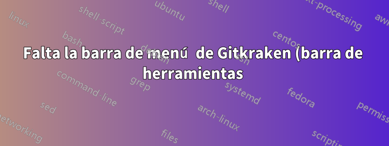 Falta la barra de menú de Gitkraken (barra de herramientas)