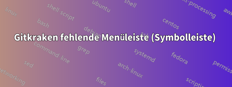 Gitkraken fehlende Menüleiste (Symbolleiste)