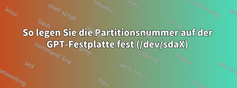 So legen Sie die Partitionsnummer auf der GPT-Festplatte fest (/dev/sdaX)