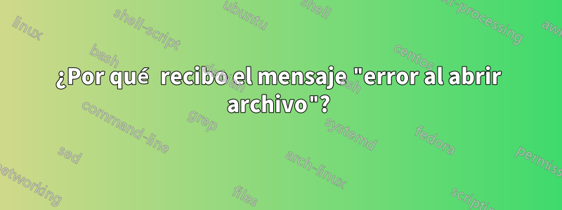 ¿Por qué recibo el mensaje "error al abrir archivo"?