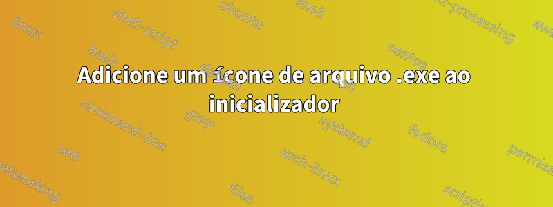 Adicione um ícone de arquivo .exe ao inicializador