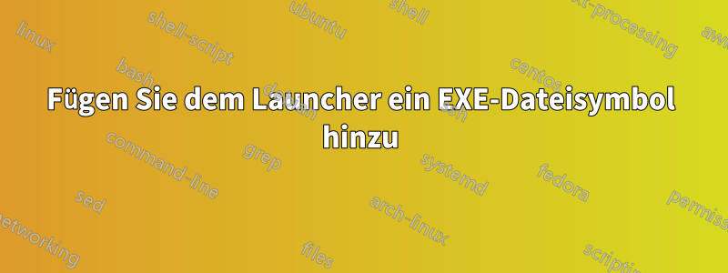 Fügen Sie dem Launcher ein EXE-Dateisymbol hinzu