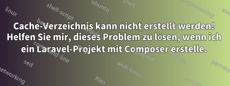 Cache-Verzeichnis kann nicht erstellt werden! Helfen Sie mir, dieses Problem zu lösen, wenn ich ein Laravel-Projekt mit Composer erstelle.