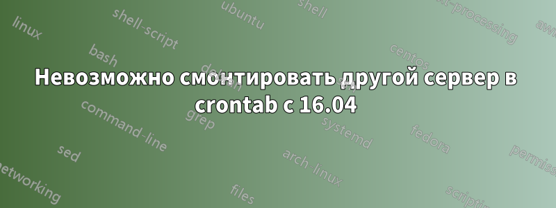 Невозможно смонтировать другой сервер в crontab с 16.04