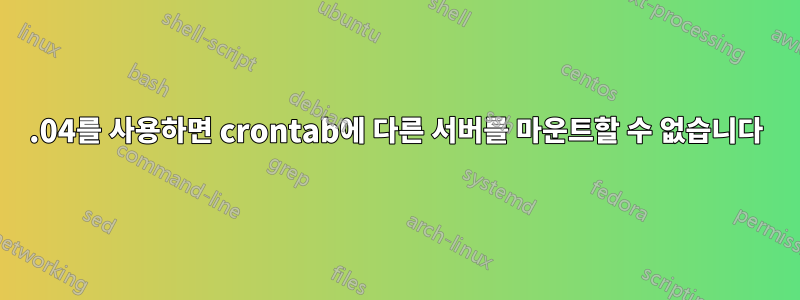 16.04를 사용하면 crontab에 다른 서버를 마운트할 수 없습니다