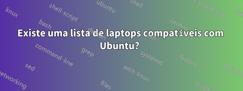 Existe uma lista de laptops compatíveis com Ubuntu? 