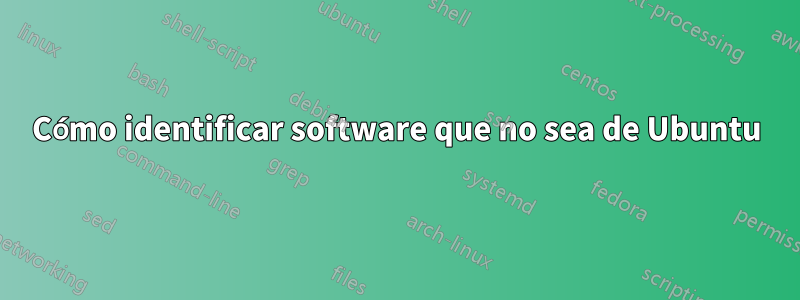 Cómo identificar software que no sea de Ubuntu